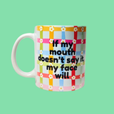 If My Mouth Doesn't Say It, My Face Will Mug