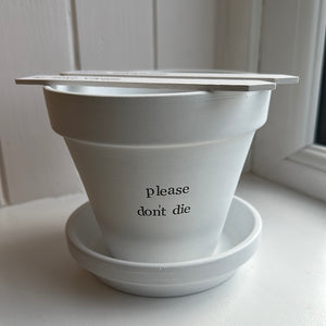 'please don't die’ Plant Pot & Saucer