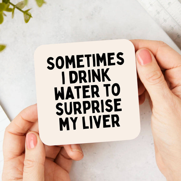 Sometimes I Drink Water To Surprise My Liver Coaster