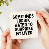 Sometimes I Drink Water To Surprise My Liver Coaster