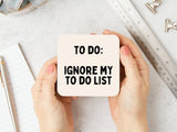 To Do: Ignore My To Do List Coaster - KHEE